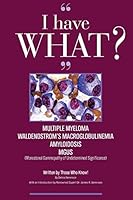 I Have What Multiple Myeloma? Waldenstrom's Macroglobulinemia? Amyloidosis? Mgus? Written by Those Who Know!!! 0996235906 Book Cover