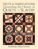 Facts & Fabrications-Unraveling the History of Quilts & Slavery: 8 Projects - 20 Blocks - First-Person Accounts