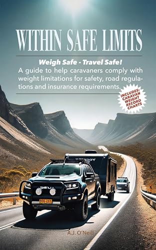 Within Safe Limits: Weigh Safe - Travel Safe! A guide to help caravaners comply with weight limitations for safety, road regulations, and insurance requirements.
