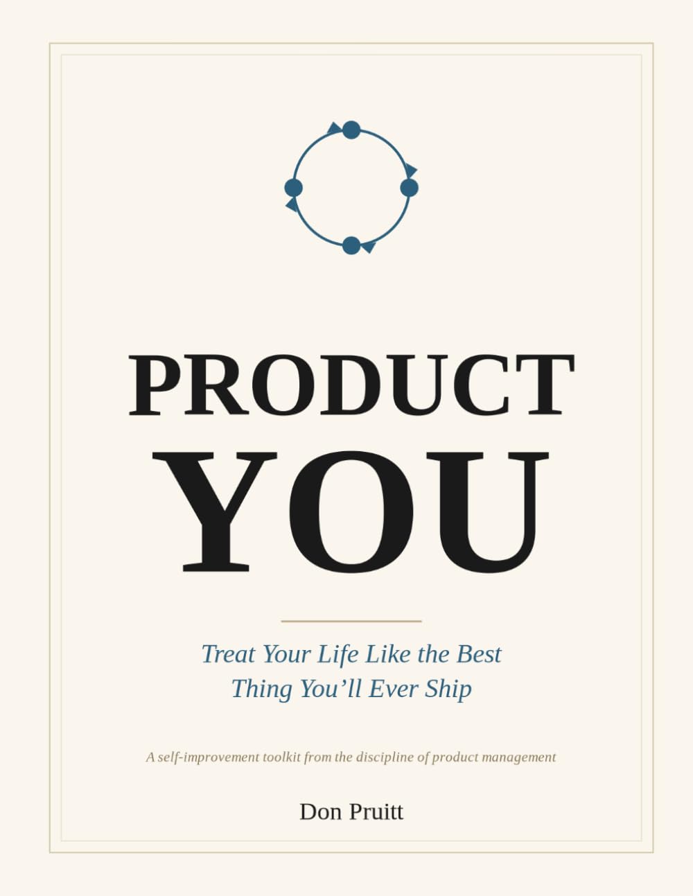 Product You: Treat Your Life Like the Best Thing You'll Ever Ship: A Self-Improvement Toolkit Borrowed from the Product Managers Who Built the Modern Internet