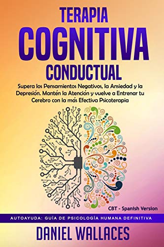 Terapia Cognitiva Conductual: Supera los Pensamientos Negativos, la Ansiedad y la Depresión. Manté