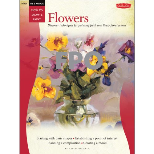 Oil & Acrylic: Flowers: Discover Techniques for Painting Fresh and Lively Floral Scenes (How to Draw & Paint)