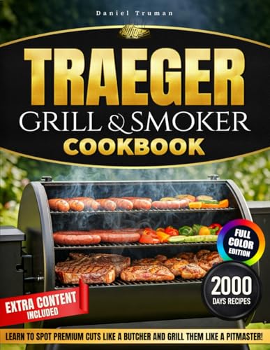TRAEGER GRILL & SMOKER COOKBOOK: Master Your Grill Like A Pitmaster With 2000 Days Of delicious and easy recipes, Step-By-Step Smoking Techniques, And Expert Tips For Foolproof Grilling