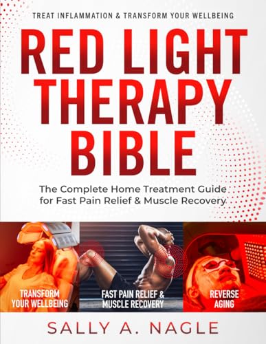 Red Light Therapy Bible: The Complete Home Treatment Guide for Fast Pain Relief & Muscle Recovery. Natural Secrets & Optimum Wavelengths to Reverse Aging, Treat Inflammation & Transform Your Wellbeing