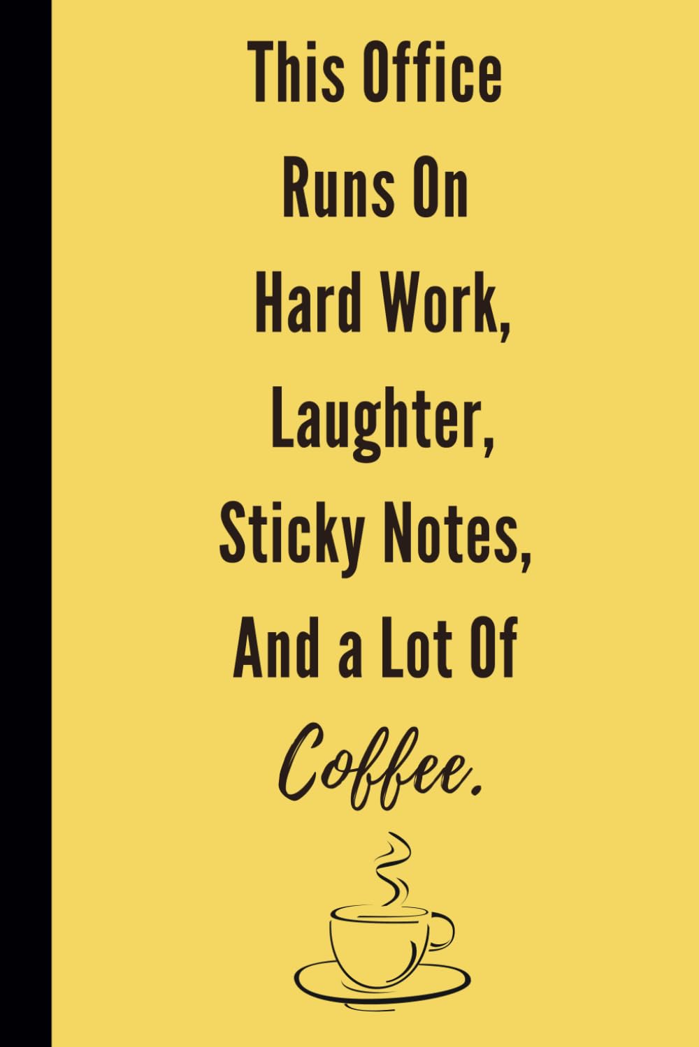 This Office Runs on Hard Work Laughter Sticky Notes and a Lot of Coffee: Blank Lined Notebook Journal, Funny Gag Gift for Coworker, Boss, Employees