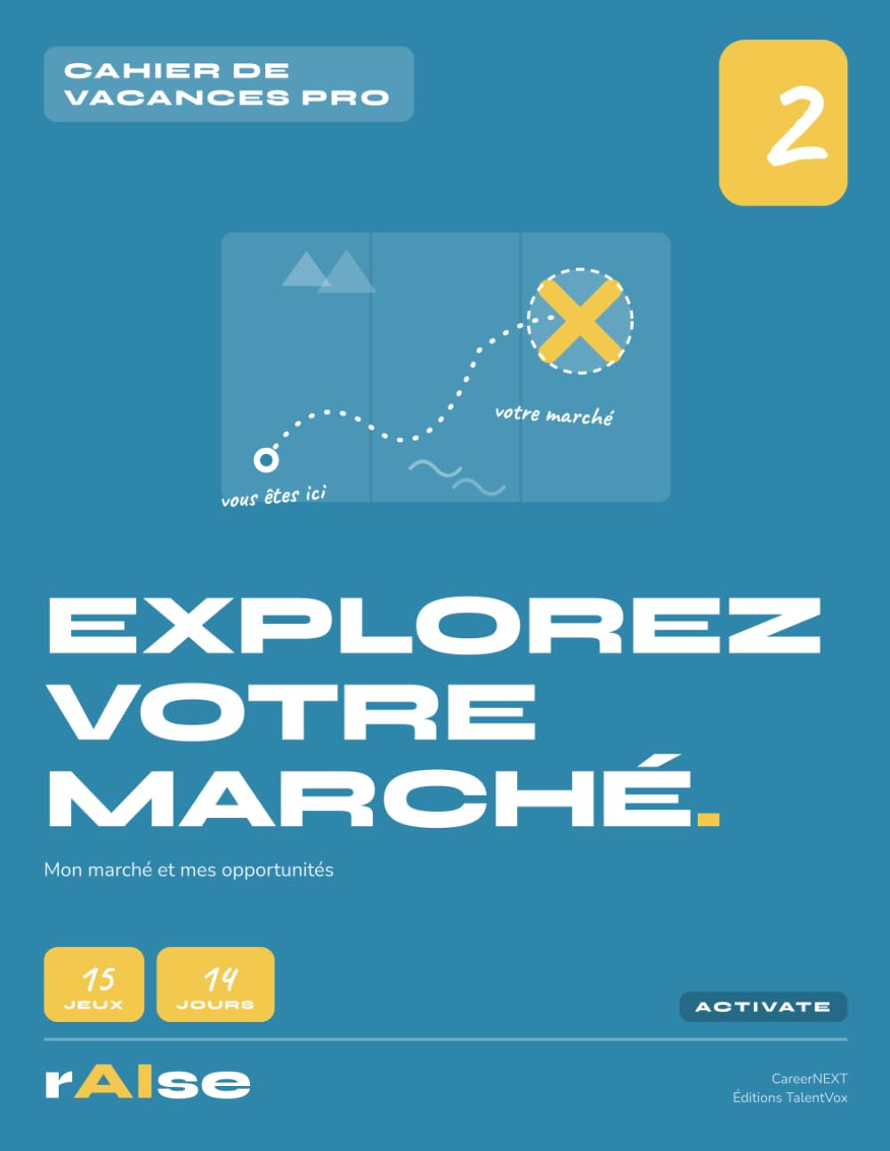 Cahier de Vacances Pro 2 — Explorez votre marché: 15 jeux pour cartographier vos opportunités, chiffrer votre valeur et construire votre plan de campagne