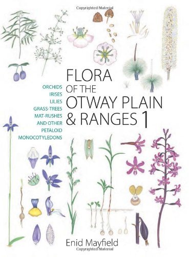 Flora of the Otway Plain and Ranges 1: Orchids, Irises, Lilies, Grass-trees, Mat-rushes and Other Petaloid Monocotyledons