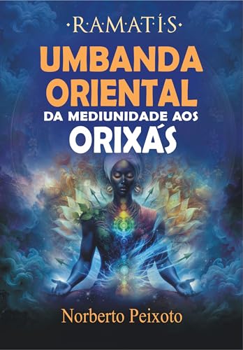UMBANDA ORIENTAL: da mediunidade aos Orixás - Ramatís