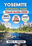 Yosemite National Park Travel Guide (Full Color): A Detailed Expert Handbook for Planning Your Trip, Exploring Iconic Landmarks, Scenic Trails, Giant Sequoias, Wildlife, Maps, and Insider Tips
