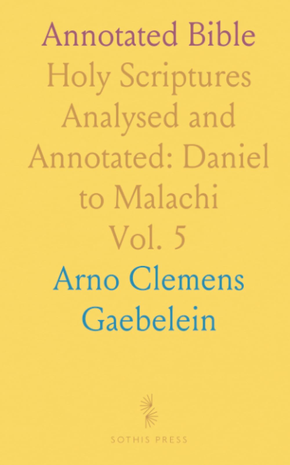 Annotated Bible: Holy Scriptures Analysed and Annotated: Daniel to Malachi