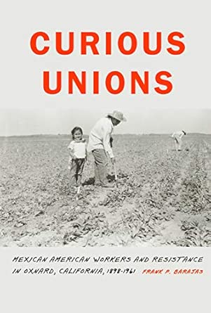Curious Unions: Mexican American Workers and Resistance in Oxnard, California, 1898–1961 book cover