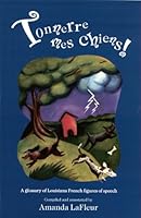 Tonnerre mes chiens!: A glossary of Louisiana French figures of speech 0967083893 Book Cover