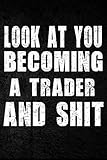Look at you becoming A trader And Shit: Funny A trader Notebook Graduation gift Notebook/Journal Track Lessons, Homebook To Define Goals & Record ... And To do list | 6'x9', 120 pages | Lined