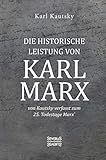 Die historische Leistung von Karl Marx: von Kautsky verfasst zum 25. Todestage Marx’