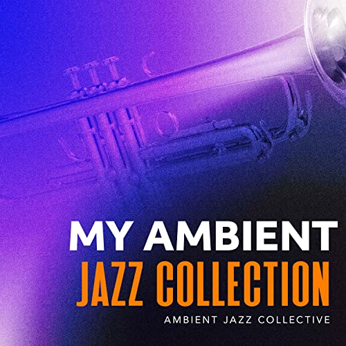 My Ambient Jazz Collection by Ambient Jazz Collective on Amazon Music