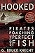 Hooked: Pirates, Poaching, and the Perfect Fish