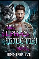 The Alpha's Rejected Mate: A Fated Mate Werewolf Shifter Romance-Complete Series (Knocked Up & Claimed) B0D81CBH5T Book Cover