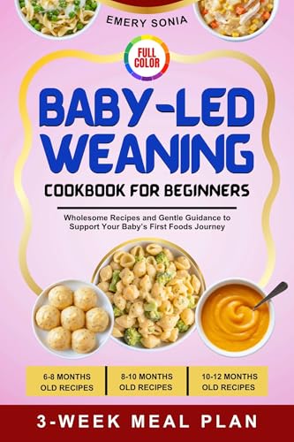 BABY-LED WEANING COOKBOOK FOR BEGINNERS (FULL COLOR): Wholesome Recipes and Gentle Guidance to Support Your Baby’s First Foods Journey