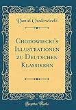  Chodowiecki\'s Illustrationen zu Deutschen Klassikern (Classic Reprint)