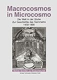  Macrocosmos in Microcosmo: Die Welt in der Stube Zur Geschichte des Sammelns 1450 bis 1800 (Berliner Schriften zur Museumskunde, 10, Band 10)