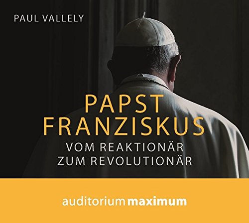 Papst Franziskus: Vom Reaktionär zum Revolutionär Papst Franziskus: Vom Reaktionär zum Revolutionär