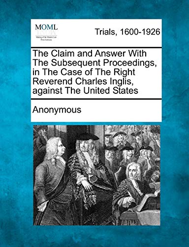 The Claim and Answer with the Subsequent Proceedings, in the Case of the Right Reverend Charles Inglis, Against the United States