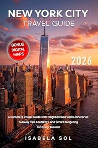 New York City Travel Guide 2026: A Complete Insider Guide with Neighborhood Walks, Itineraries, Subway Tips, Local Eats, and Smart Budgeting for Every Traveler (Travel Guide by Isabela Sol)