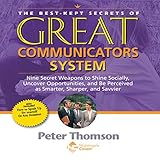 The Best Kept Secrets of Great Communicators System: Nine Secret Weapons to Shine Socially, Uncover Opportunities, and Be Perceived as Smarter, Sharper, and Savvier