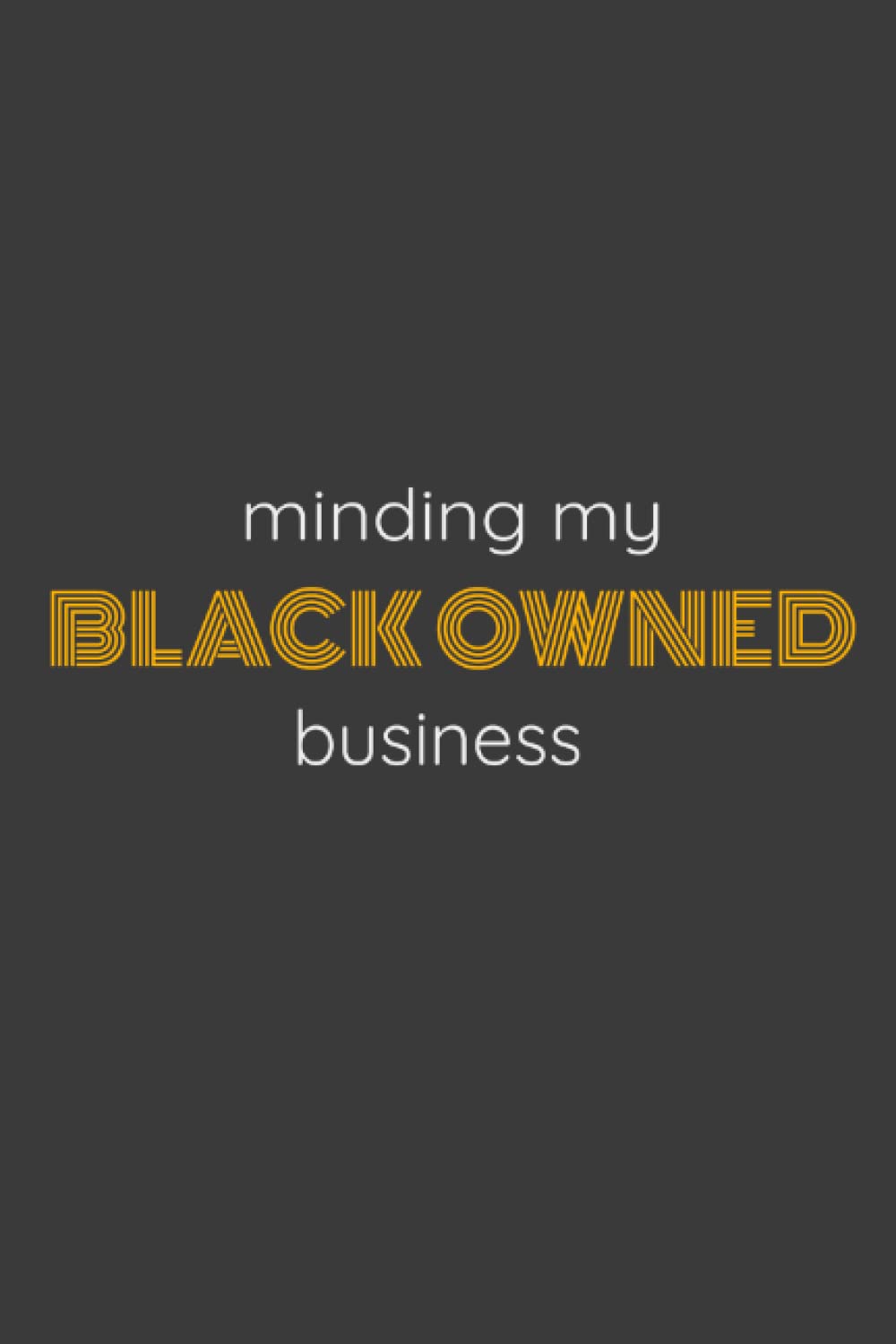 MINDING MY BLACK OWNED BUSINESS: A NoteBook for black entrepreneurs
