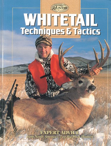 Whitetail Techniques & Tactics: Expert Advice from North America's Top Big-Buck Hunters (The Complete Hunter)