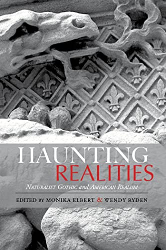 Haunting Realities: Naturalist Gothic and American Realism (Studies in American Literary Realism and Naturalism)