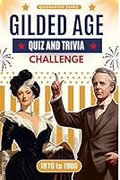 Gilded Age Quiz & Trivia Challenge: A Time of Wealth, Extravagance, Ingenuity, and Social Change B0DDXWP2SS Book Cover