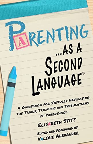 Parenting as a Second Language: A Guidebook for Joyfully Navigating the Trials, Triumphs and Tribulations of Parenthood (The Speak Happiness! personal growth and development series)
