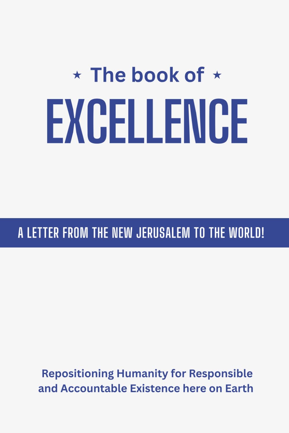 The Book Of Excellence: Guide to exceptional leadership - …Repositioning Humanity for Responsible and Accountable Existence Here on Earth…