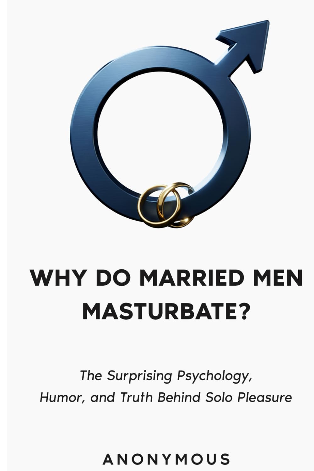 WHY DO MARRIED MEN MASTURBATE?: The Surprising Psychology, Humor, and Truth Behind Solo Pleasure