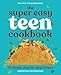 The Super Easy Teen Cookbook: 75 Simple Step-by-Step Recipes