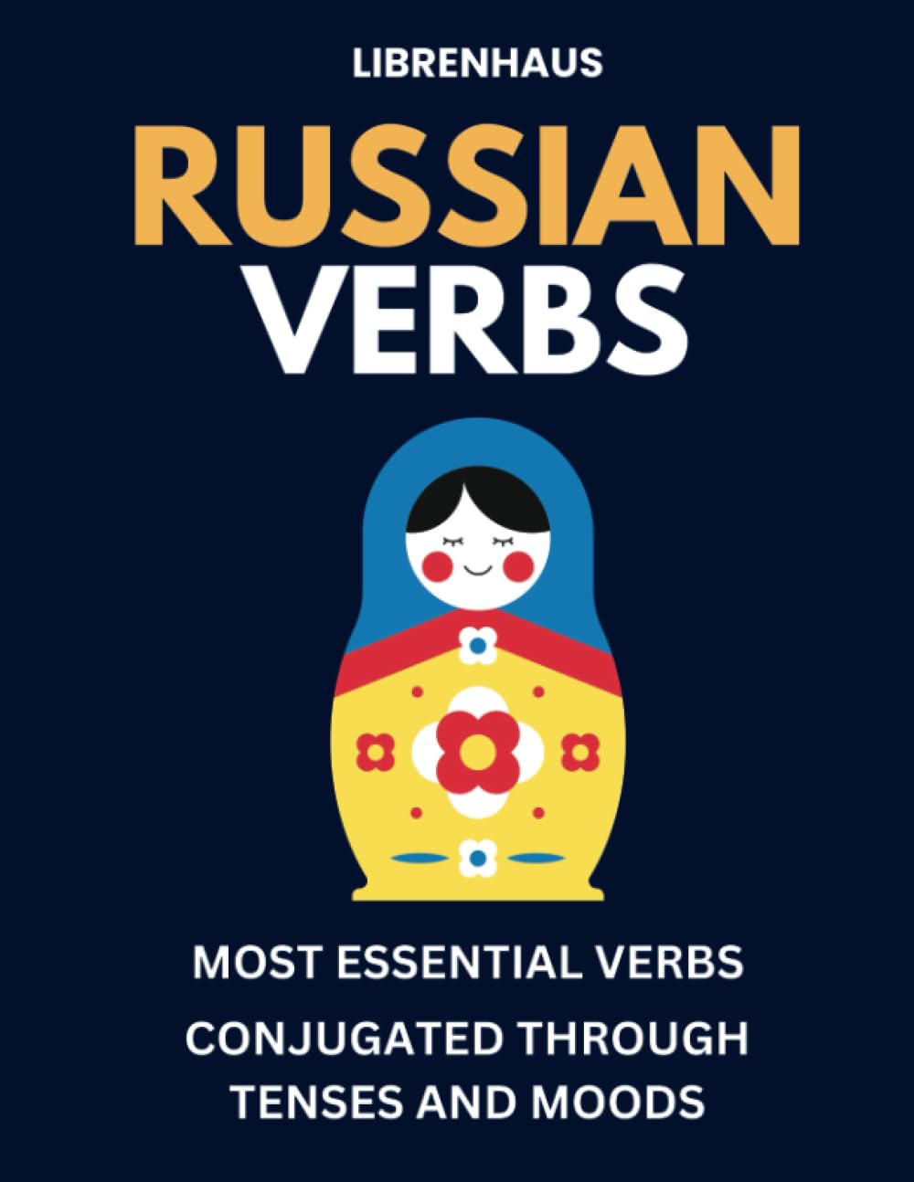 Russian Verbs: Most Essential Verbs Conjugated Through Tenses and Moods
