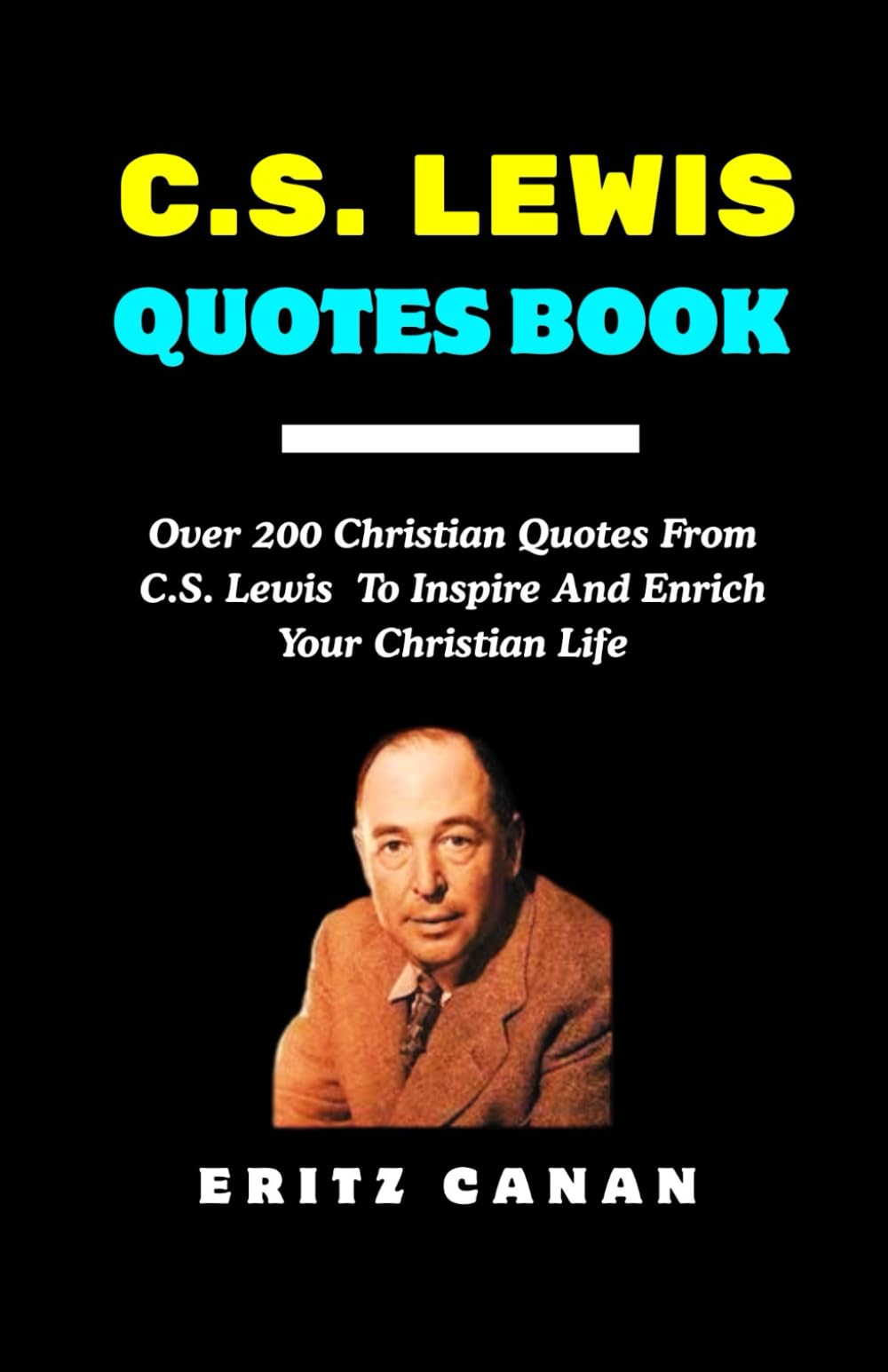 C.S. LEWIS QUOTES BOOK: Over 200 Christian Quotes From C.S. Lewis To Inspire And Enrich Your Christian Life