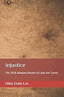 Injustice: The 1918 Alabama Murder of Little Jim Turner (Loper Book) 0996964126 Book Cover