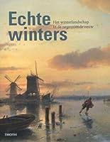 Echte winters: het winterlandschap in de negentiende eeuw (Dutch Edition) 9068686917 Book Cover