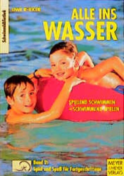 Alle ins Wasser: Spielend schwimmen - schwimmend spielen: Alle ins Wasser, Bd.2, Spiel und Spaß für Fortgeschrittene (Die Schwimmbibliothek)