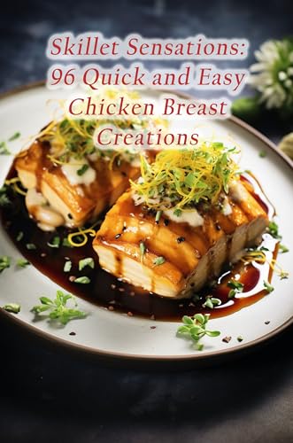 Skillet Sensations: 96 Quick and Easy Chicken Breast Creations