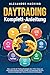 Daytrading Komplett-Anleitung: Alles, was Sie als Trading-Einsteiger über CFDs, Forex und technische Analysen wissen müssen. So maximieren Sie Ihre Gewinne ... geringem Risiko und kleinem Startkapital