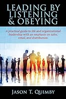 Leading by Listening & Obeying: A practical guide to life and organizational leadership with an emphasis on sales, retail, and distribution. 1478748060 Book Cover