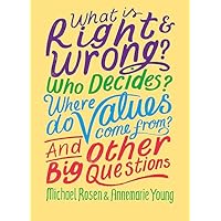 What is Right and Wrong? Who Decides? Where Do Values Come From? And Other Big Questions