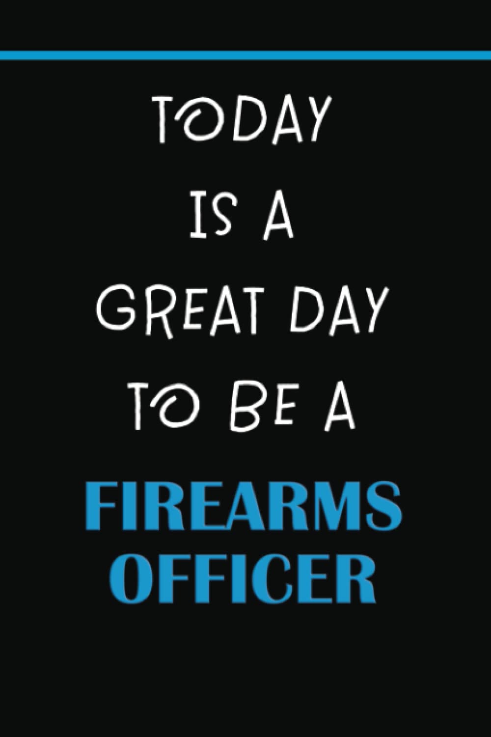 TODAY IS A GREAT DAY TO BE A FIREARMS OFFICER: BLANK LINED NOTEBOOK - IDEAL FOR NOTE TAKING AND JOURNALING BY POLICE STAFF