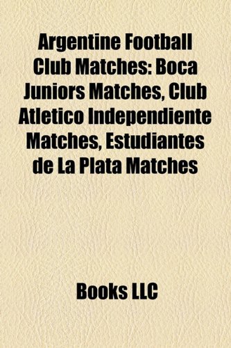 Argentine Football Club Matches: Boca Juniors Matches, Club Atletico Independiente Matches, Estudiantes de La Plata Matches