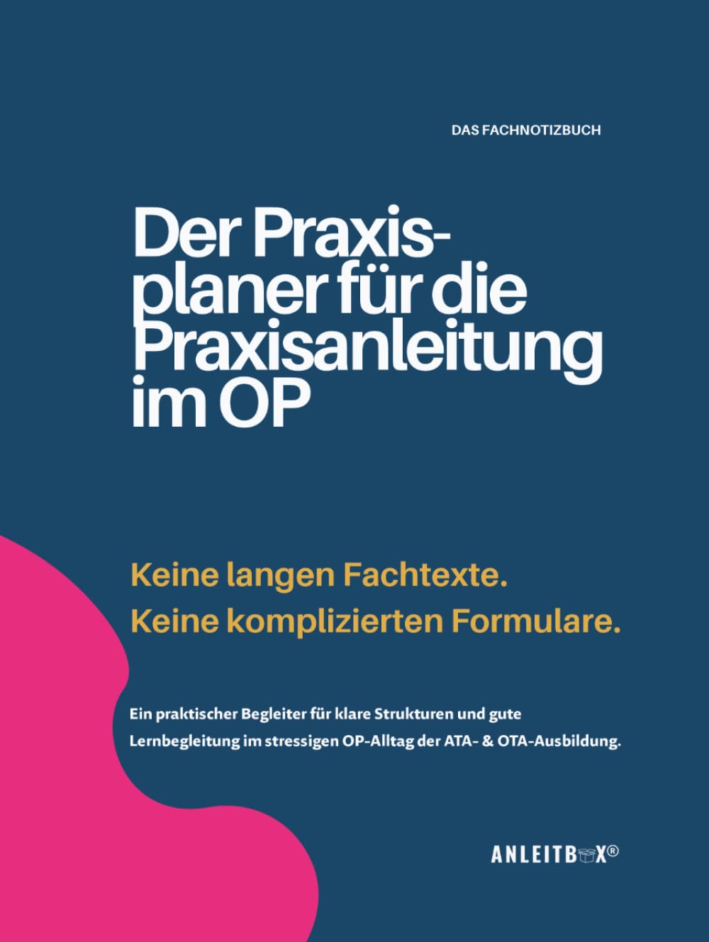 Der Praxisplaner für die Praxisanleitung im OP: Keine langen Fachtexte. Keine komplizierten Formulare. Ein praktischer Begleiter: Fachnotizbuch zur OP-Ausbildung von ATA & OTA in der Pflege