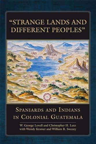 “Strange Lands and Different Peoples”: Spaniards and Indians in Colonial Guatemala (Volume 271) (The Civilization of the American Indian Series)