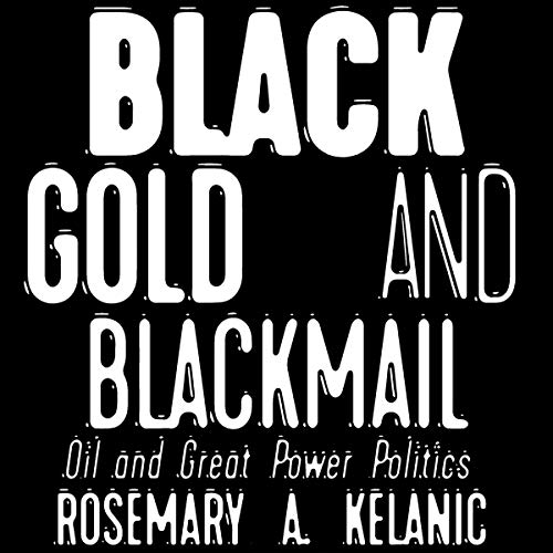 Black Gold and Blackmail: Oil and Great Power Politics by Rosemary A. Kelanic episode artwork